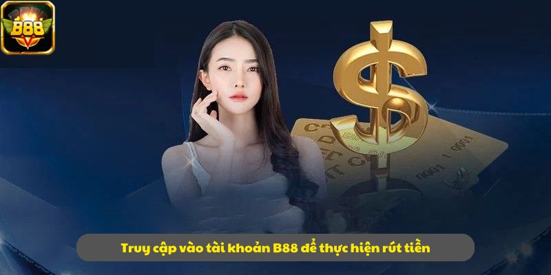 Truy cập vào tài khoản B88 để thực hiện rút tiền